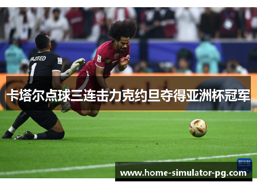 卡塔尔点球三连击力克约旦夺得亚洲杯冠军
