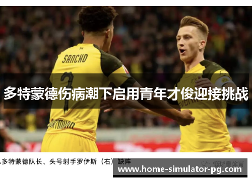 多特蒙德伤病潮下启用青年才俊迎接挑战 多特蒙德伤病潮下启用青年才俊迎接挑战